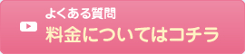 よくある質問 料金についてはコチラ