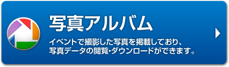 写真アルバム イベントで撮影した写真を掲載しており、写真データの閲覧・ダウンロードができます。